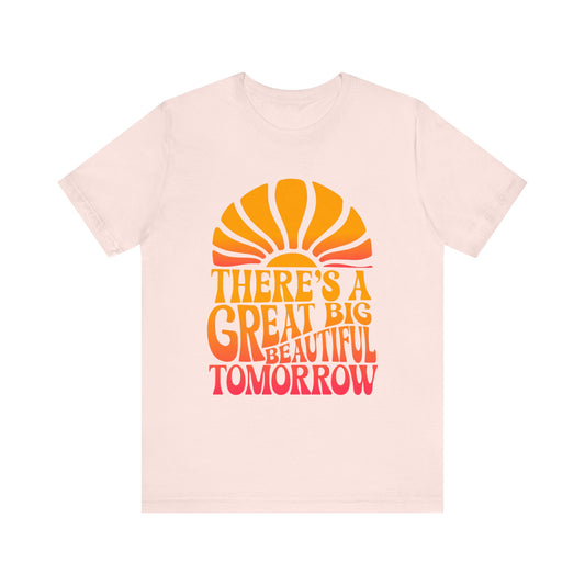 There's A Great Big Beautiful Tomorrow - Adult T Shirt