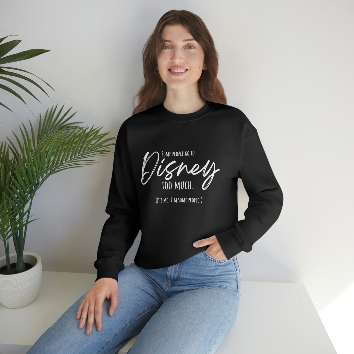 Some People go to Disney too much Sweatshirt | Adult Unisex