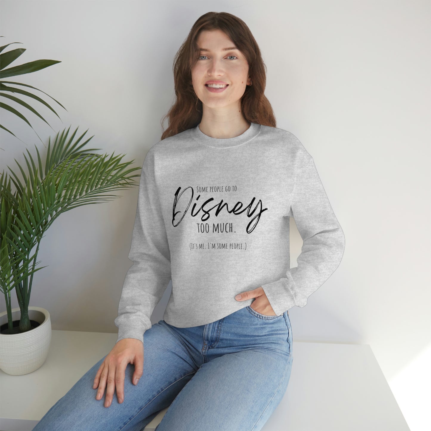 Some People go to Disney too much Sweatshirt | Adult Unisex