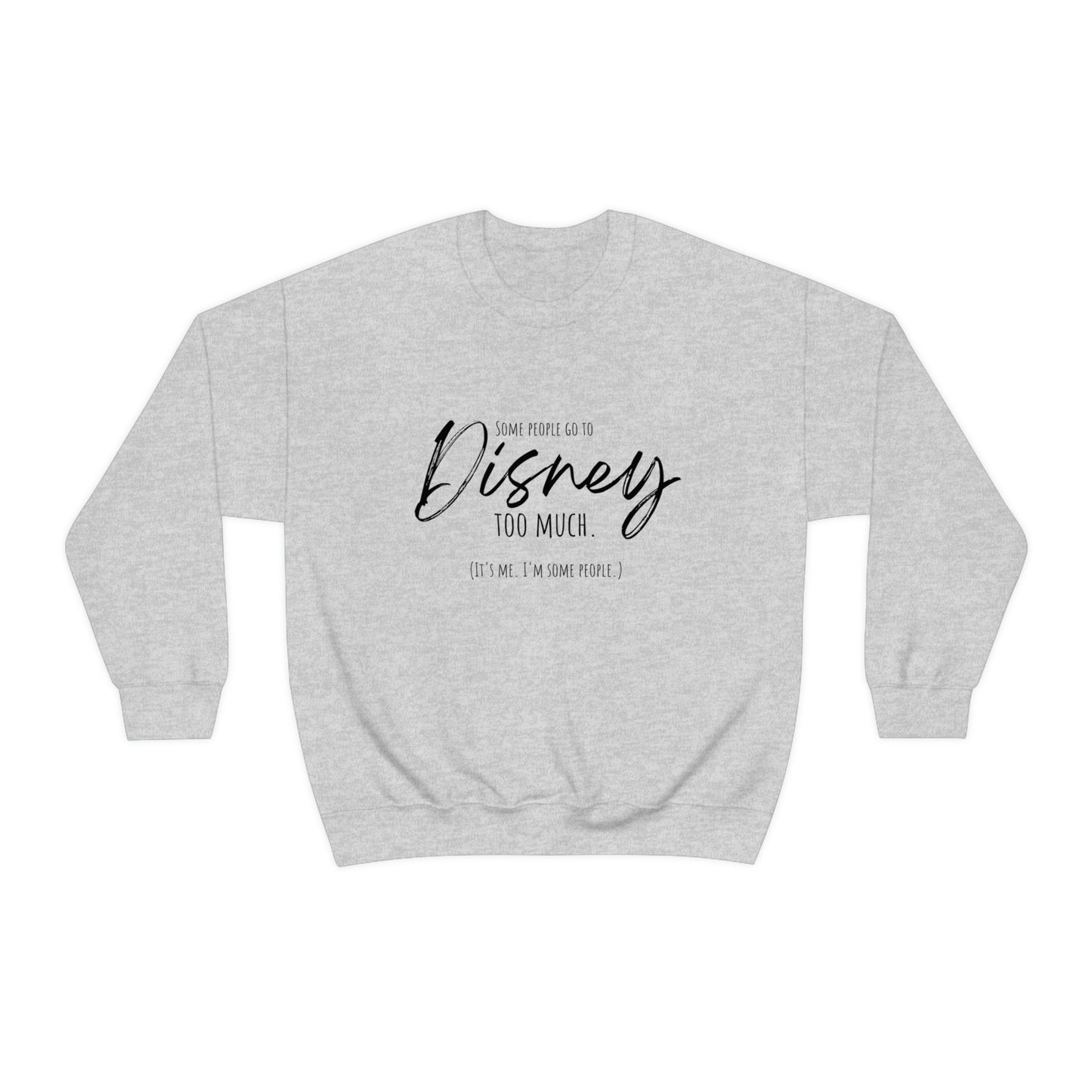 Some People go to Disney too much Sweatshirt | Adult Unisex