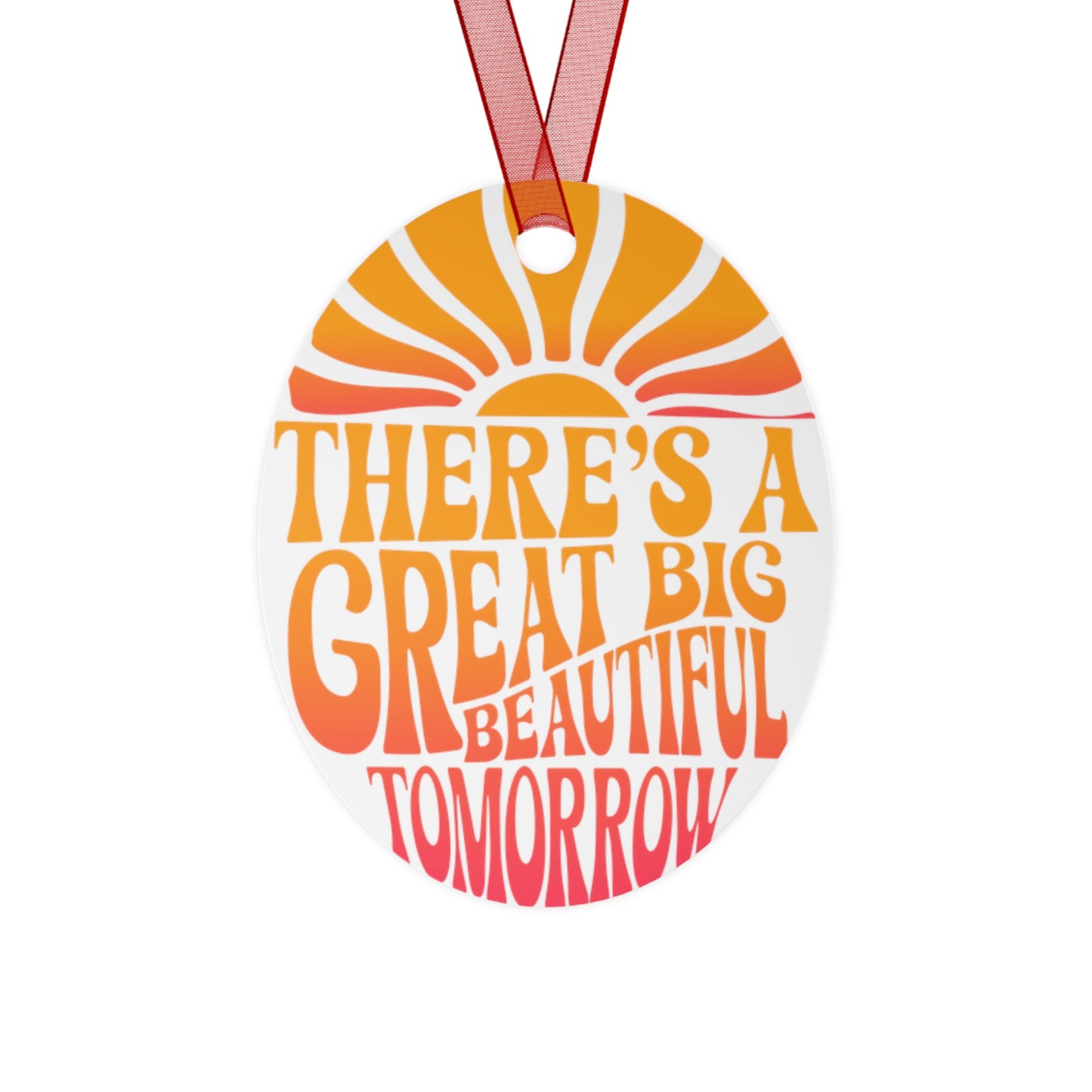 There's A Great Big Beautiful Tomorrow - Metal Ornaments