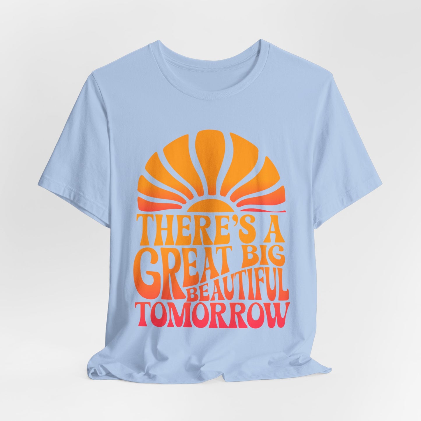 There's A Great Big Beautiful Tomorrow - Adult T Shirt