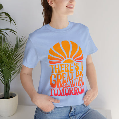 There's A Great Big Beautiful Tomorrow - Adult T Shirt