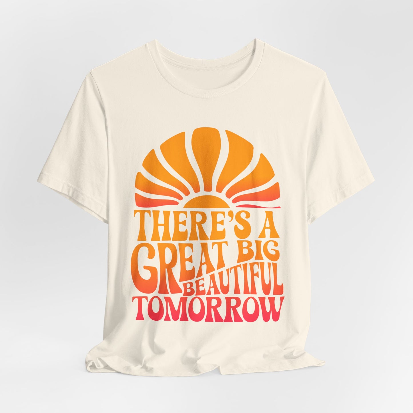 There's A Great Big Beautiful Tomorrow - Adult T Shirt