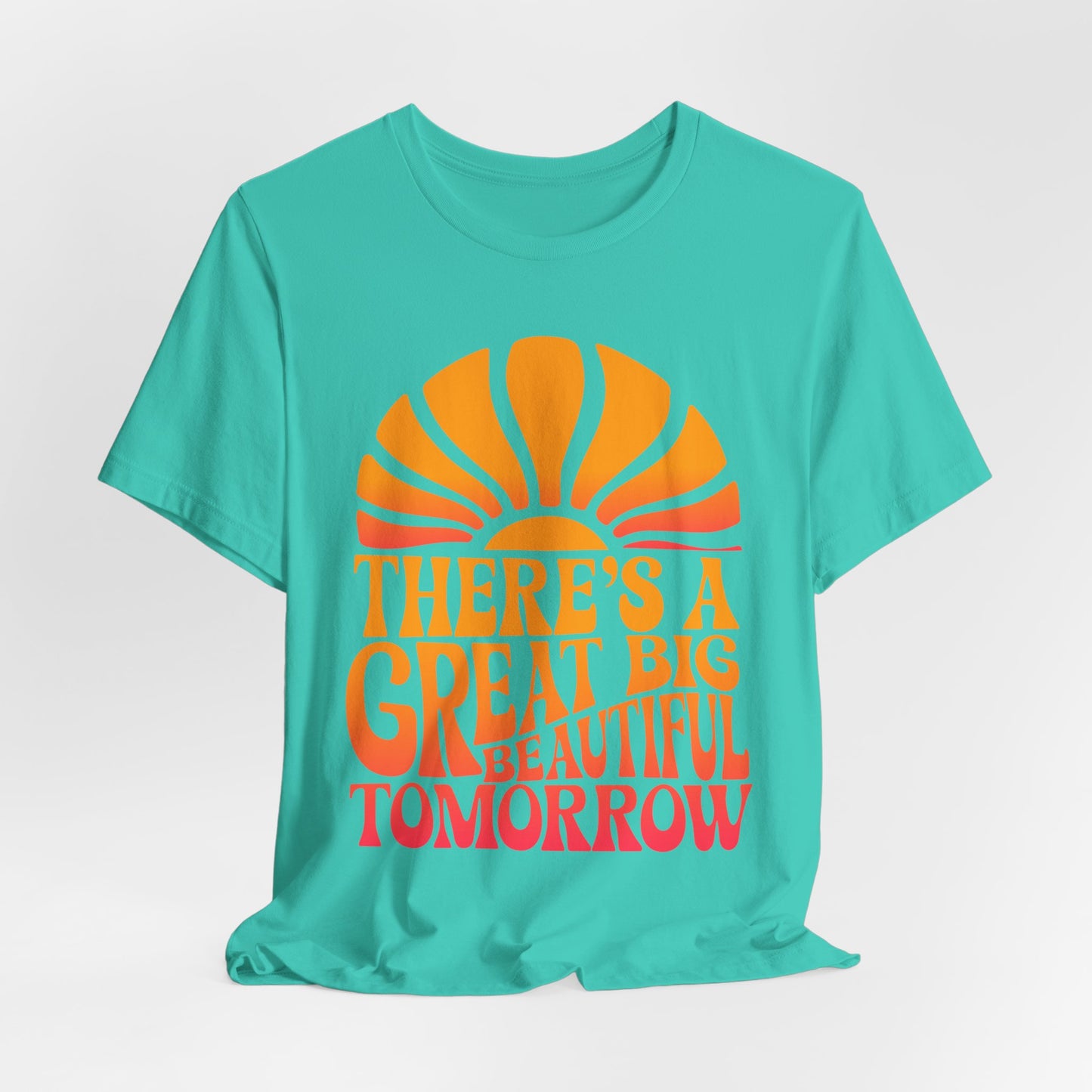 There's A Great Big Beautiful Tomorrow - Adult T Shirt
