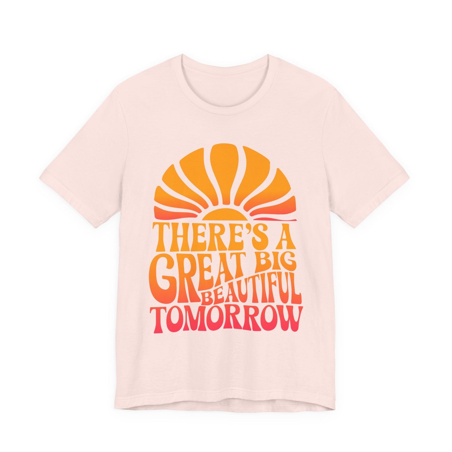 There's A Great Big Beautiful Tomorrow - Adult T Shirt