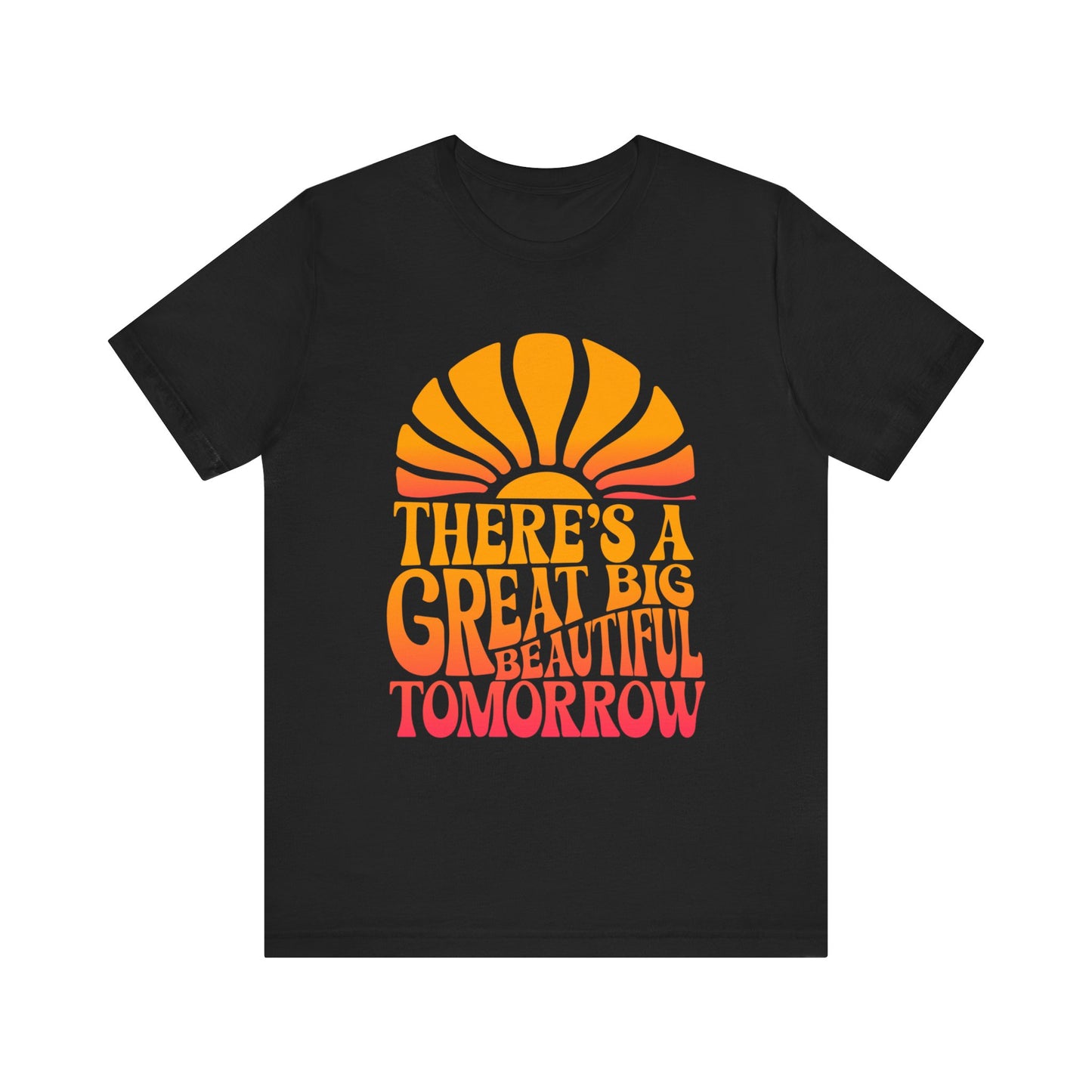 There's A Great Big Beautiful Tomorrow - Adult T Shirt