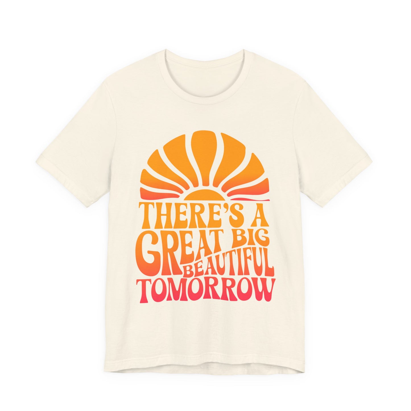 There's A Great Big Beautiful Tomorrow - Adult T Shirt