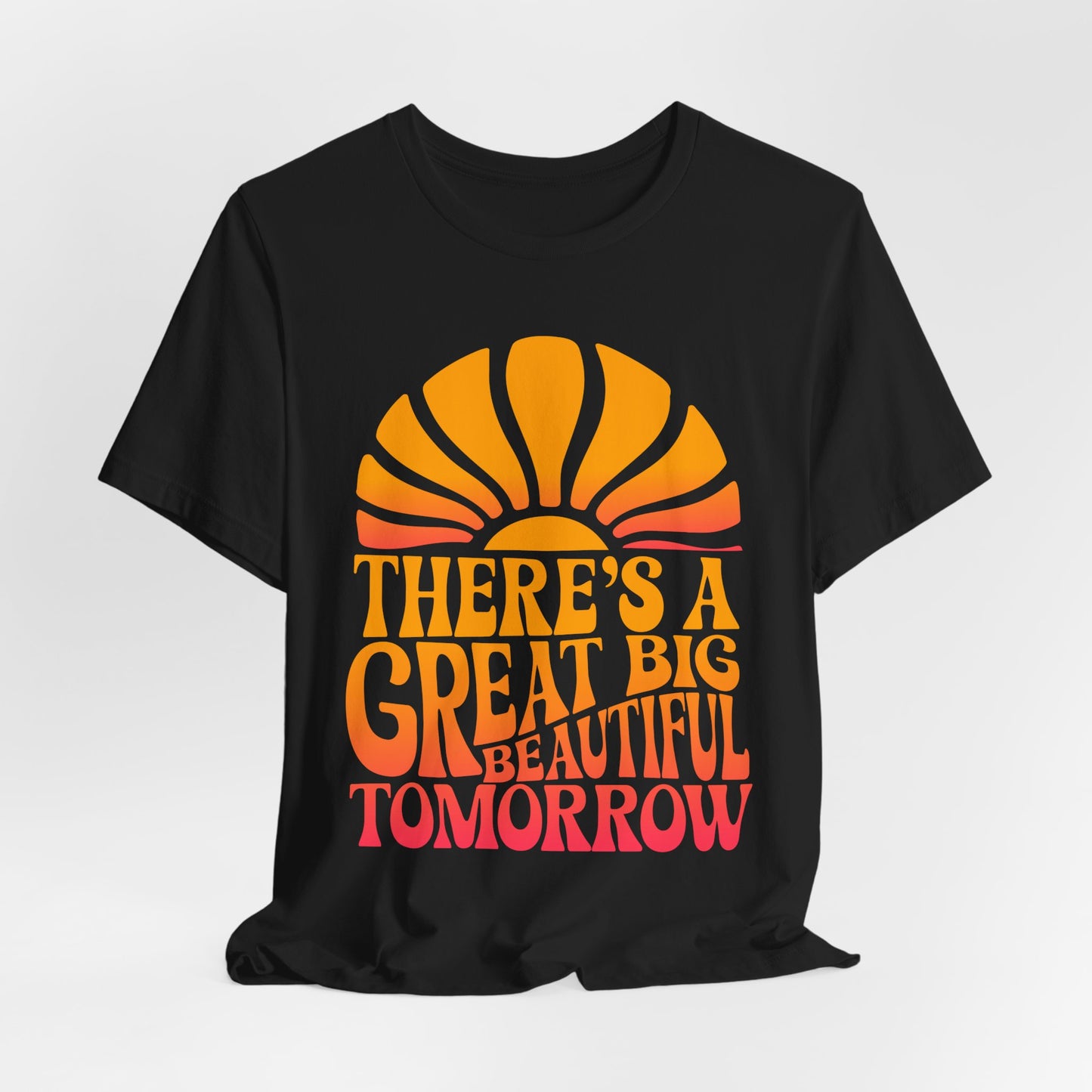 There's A Great Big Beautiful Tomorrow - Adult T Shirt