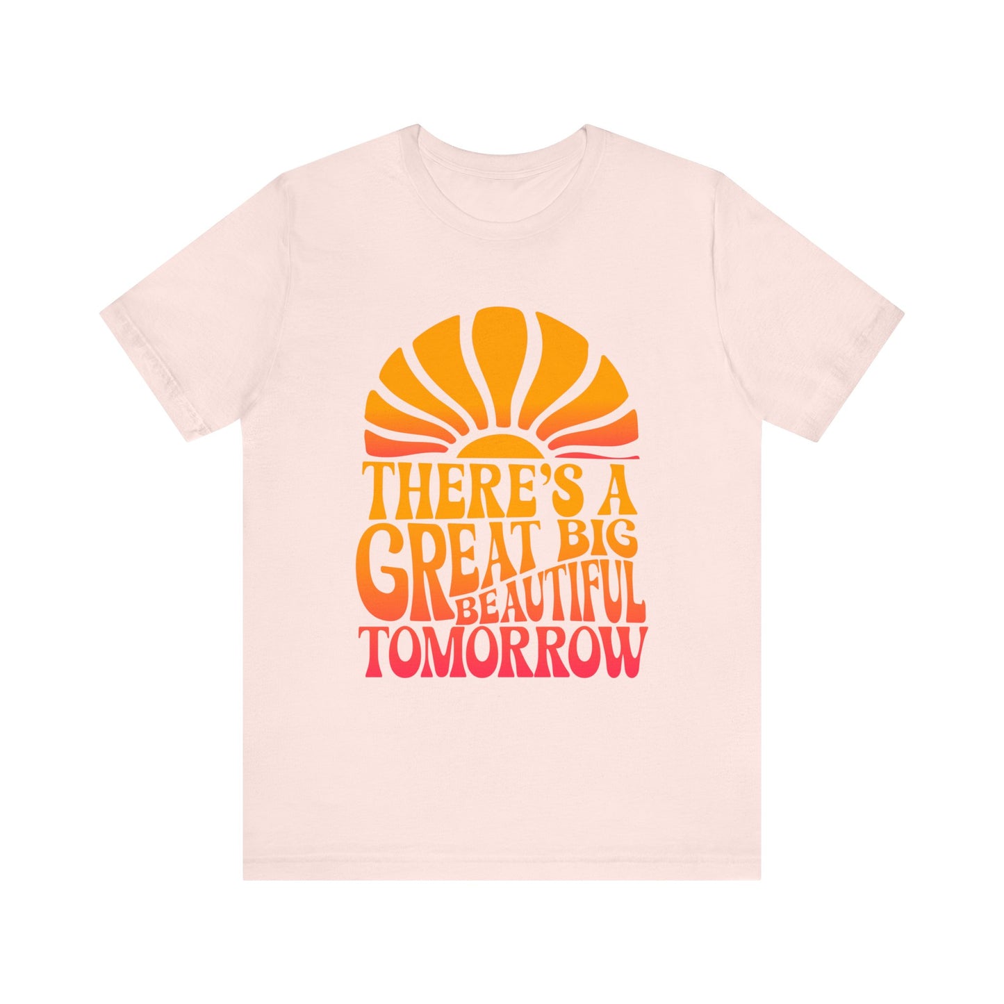 There's A Great Big Beautiful Tomorrow - Adult T Shirt