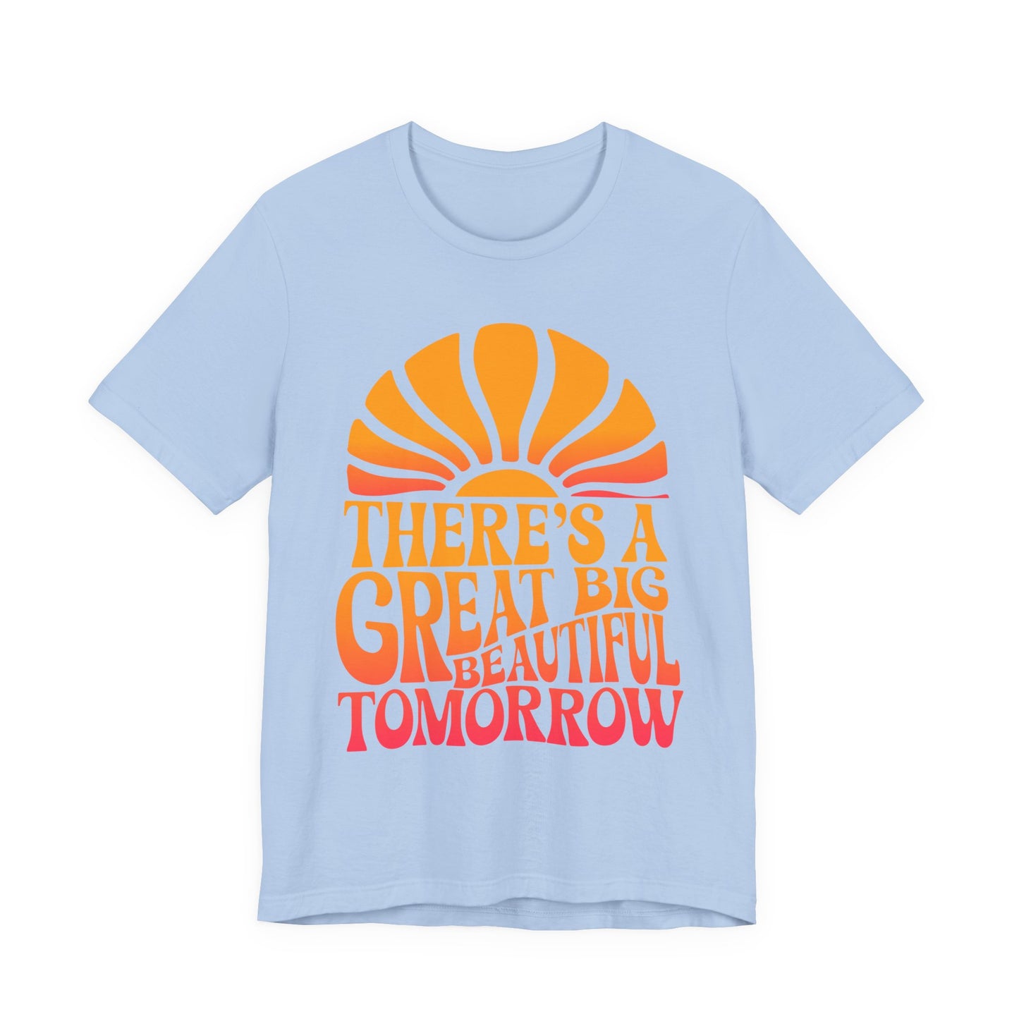 There's A Great Big Beautiful Tomorrow - Adult T Shirt