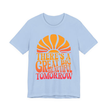 There's A Great Big Beautiful Tomorrow - Adult T Shirt