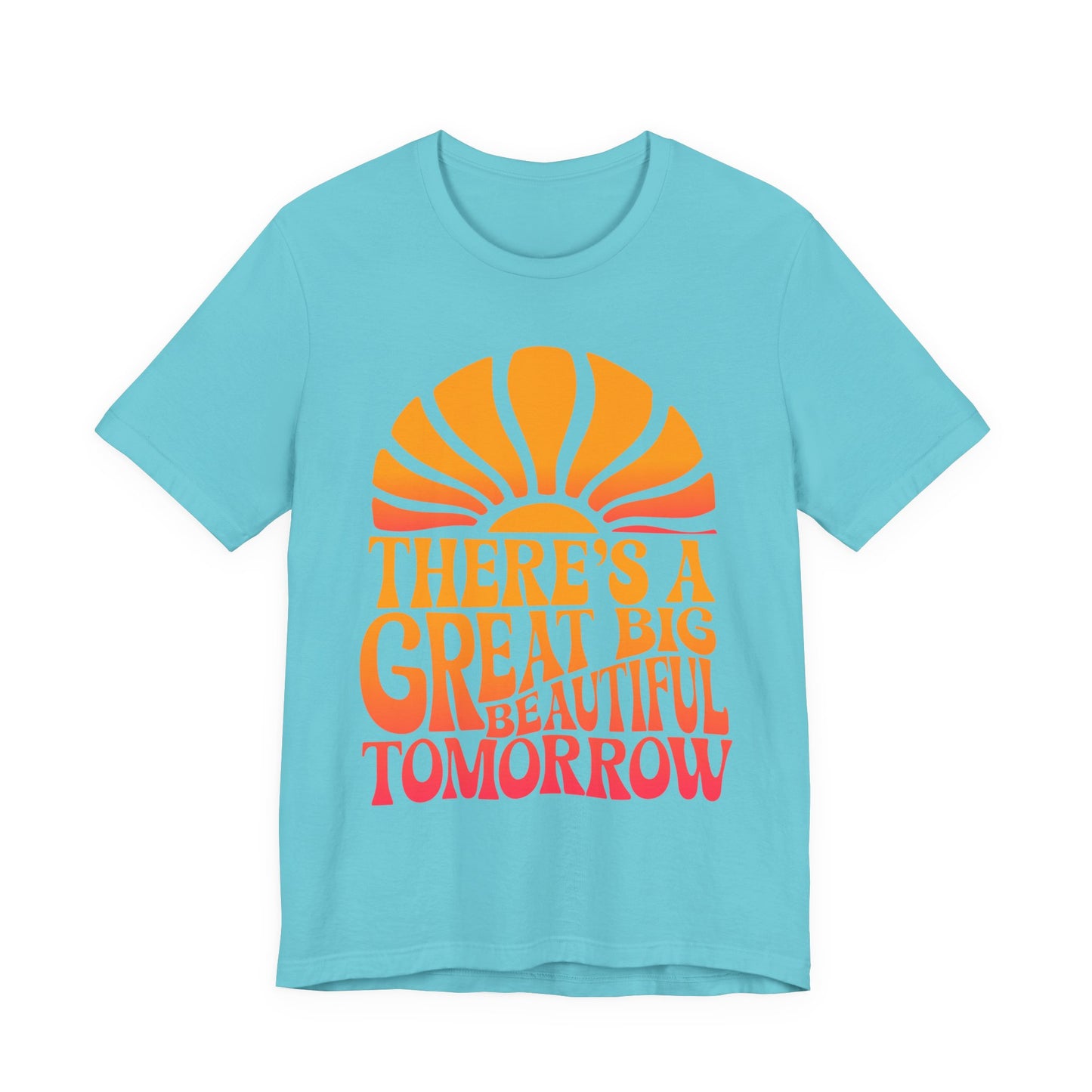 There's A Great Big Beautiful Tomorrow - Adult T Shirt