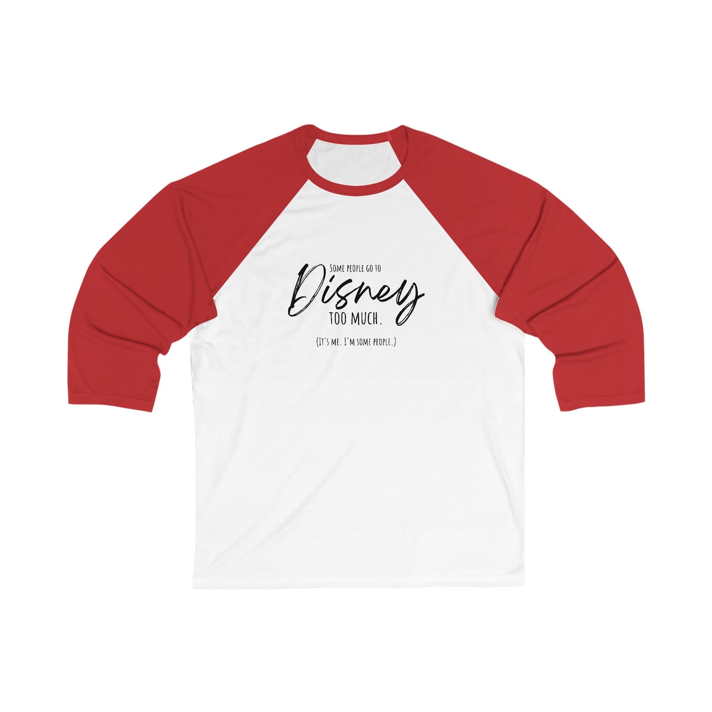 Some People Go To Disney Too Much, It's Me - Unisex 3\4 Sleeve Baseball Tee