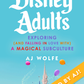 [SIGNED!] Disney Adults: Exploring (And Falling In Love With) A Magical Subculture