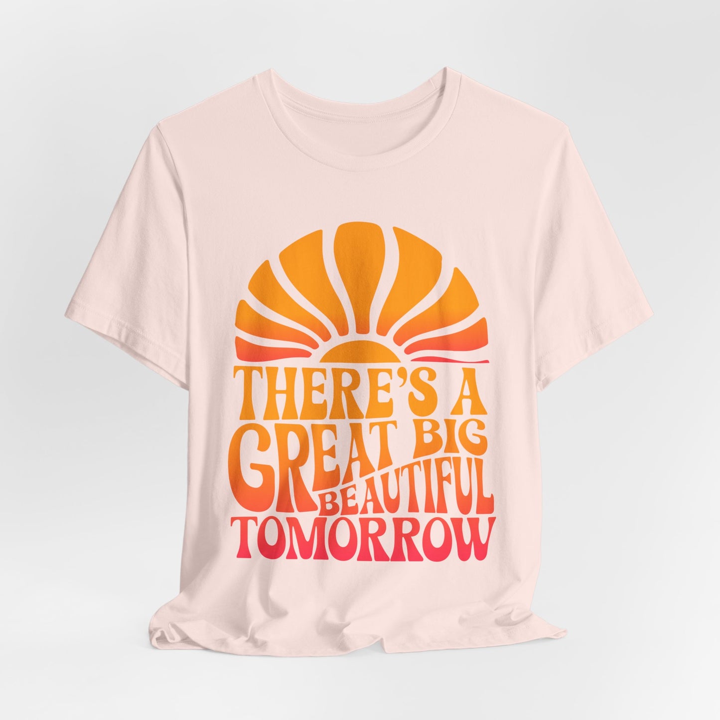 There's A Great Big Beautiful Tomorrow - Adult T Shirt