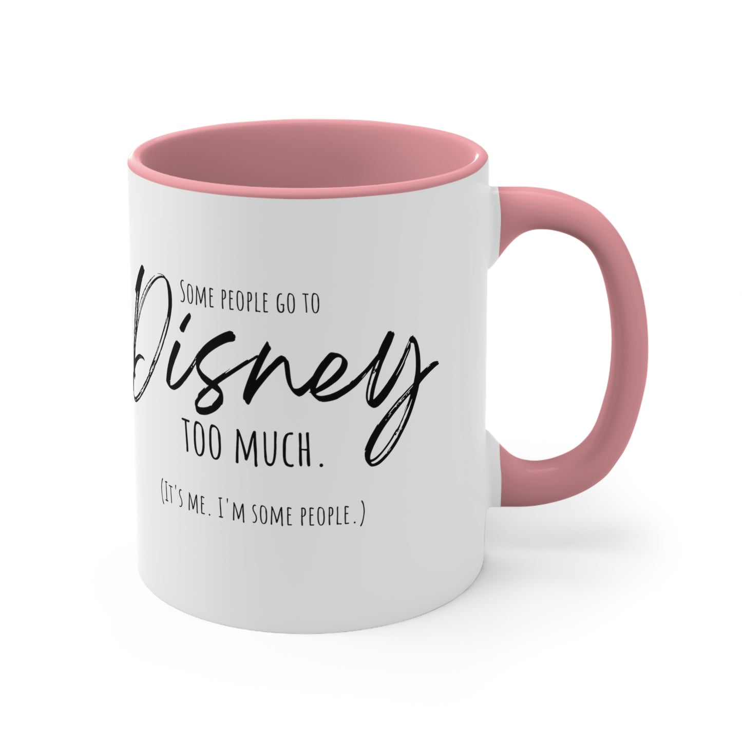 Some People Go To Disney Too Much - Accent Coffee Mug, 11oz